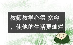 教師教學(xué)心得 寬容，使他的生活更燦爛