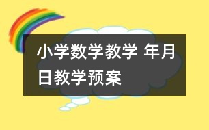小學(xué)數(shù)學(xué)教學(xué) “年、月、日”教學(xué)預(yù)案