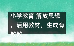 小學(xué)教育 解放思想，活用教材，生成有效教學(xué)