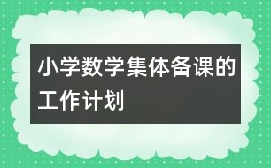 小學數(shù)學集體備課的工作計劃