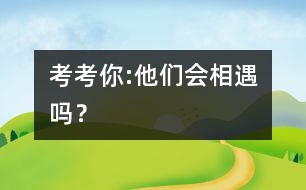 考考你:他們會相遇嗎？