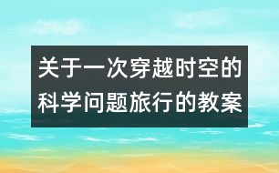 關(guān)于一次穿越時(shí)空的科學(xué)問題旅行的教案   教學(xué)設(shè)計(jì)—大象版三年級(jí)上冊(cè)