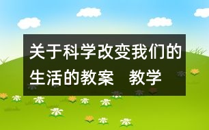 關(guān)于科學(xué)改變我們的生活的教案   教學(xué)設(shè)計(jì)  大象版三年級上冊