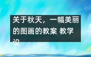 關(guān)于秋天，一幅美麗的圖畫的教案 教學(xué)設(shè)計(jì)—大象版三年級(jí)上冊