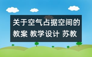 關于空氣占據(jù)空間的教案 教學設計 蘇教版四年級上冊科學教案