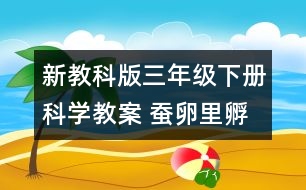 新教科版三年級下冊科學教案 蠶卵里孵出的新生命 教學設計—