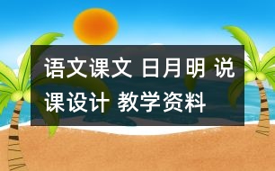 語文課文 日月明 說課設(shè)計(jì) 教學(xué)資料