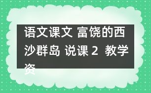 語(yǔ)文課文 富饒的西沙群島 說(shuō)課（２） 教學(xué)資料