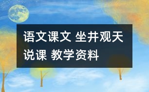 語(yǔ)文課文 坐井觀天 說(shuō)課 教學(xué)資料