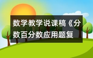 數(shù)學(xué)教學(xué)說課稿《分?jǐn)?shù)、百分?jǐn)?shù)應(yīng)用題復(fù)習(xí)課》教學(xué)反思