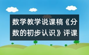 數(shù)學(xué)教學(xué)說課稿《分?jǐn)?shù)的初步認(rèn)識(shí)》（評(píng)課稿）