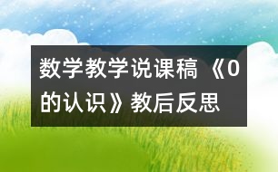 數(shù)學(xué)教學(xué)說(shuō)課稿 《0的認(rèn)識(shí)》教后反思
