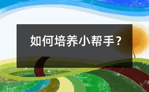 如何培養(yǎng)“小幫手”？