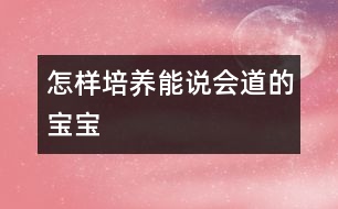 怎樣培養(yǎng)能說(shuō)會(huì)道的寶寶