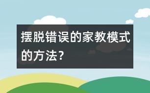 擺脫錯(cuò)誤的家教模式的方法？