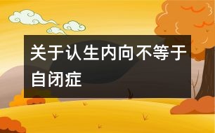 關(guān)于認(rèn)生、內(nèi)向不等于自閉癥