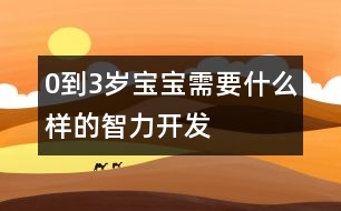 0到3歲寶寶需要什么樣的智力開(kāi)發(fā)