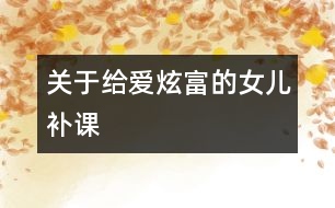 關于給愛炫富的女兒“補課”