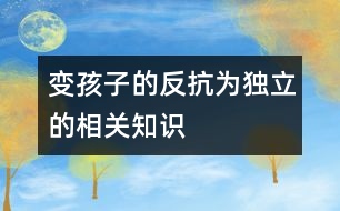 變孩子的“反抗”為獨(dú)立的相關(guān)知識