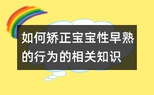 如何矯正寶寶性早熟的行為的相關知識