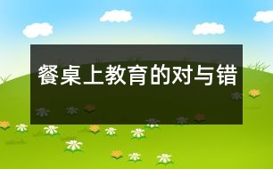 餐桌上教育的對(duì)與錯(cuò)