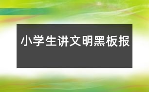 小學(xué)生講文明黑板報