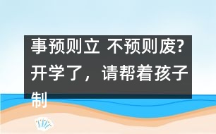 事預(yù)則立 不預(yù)則廢?開學(xué)了，請(qǐng)幫著孩子制訂學(xué)習(xí)計(jì)劃