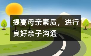 提高母親素質(zhì)，進(jìn)行良好親子溝通