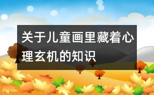 關(guān)于兒童畫里藏著心理玄機(jī)的知識