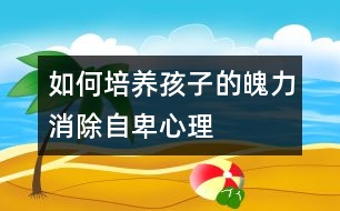 如何培養(yǎng)孩子的魄力、消除自卑心理