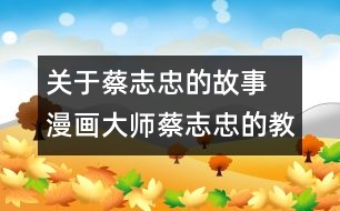 關(guān)于蔡志忠的故事  漫畫(huà)大師蔡志忠的教女秘方