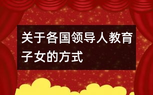 關(guān)于各國領(lǐng)導人教育子女的方式