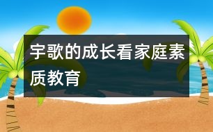 宇歌的成長看家庭素質(zhì)教育