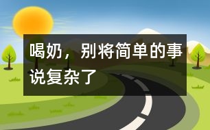 喝奶，別將簡(jiǎn)單的事說復(fù)雜了