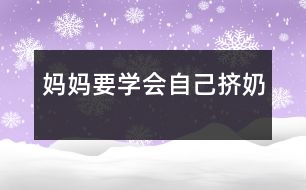 媽媽要學(xué)會自己擠奶