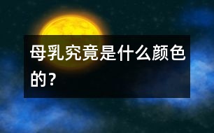 母乳究竟是什么顏色的？