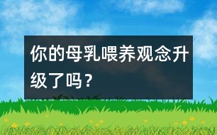 你的母乳喂養(yǎng)觀念升級了嗎？