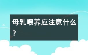 母乳喂養(yǎng)應(yīng)注意什么？