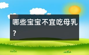 哪些寶寶不宜吃母乳？