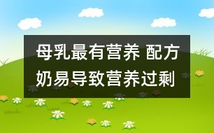 母乳最有營(yíng)養(yǎng) 配方奶易導(dǎo)致?tīng)I(yíng)養(yǎng)過(guò)剩