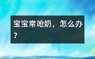 寶寶常嗆奶，怎么辦？