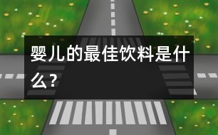 嬰兒的最佳飲料是什么？
