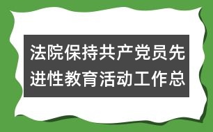 法院保持共產黨員先進性教育活動工作總結