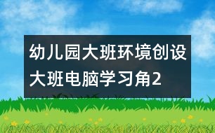 幼兒園大班環(huán)境創(chuàng)設(shè)：大班電腦學習角2