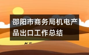 邵陽市商務局機電產(chǎn)品出口工作總結