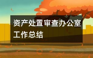 資產(chǎn)處置審查辦公室工作總結