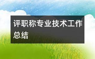 評(píng)職稱(chēng)專(zhuān)業(yè)技術(shù)工作總結(jié)