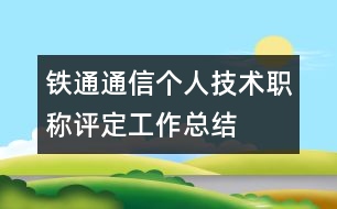 鐵通通信個人技術職稱評定工作總結