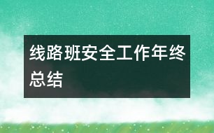 線(xiàn)路班安全工作年終總結(jié)