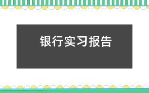 銀行實(shí)習(xí)報(bào)告